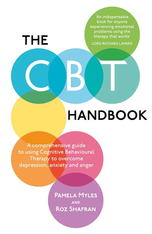 The CBT Handbook: A comprehensive guide to using Cognitive Behavioural Therapy to overcome depression, anxiety and anger