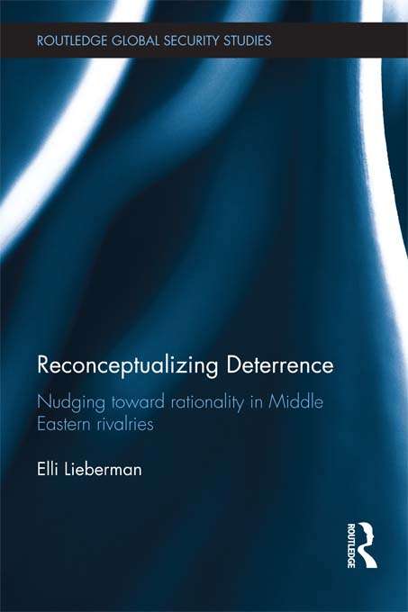Book cover of Reconceptualizing Deterrence: Nudging Toward Rationality in Middle Eastern Rivalries (Routledge Global Security Studies)