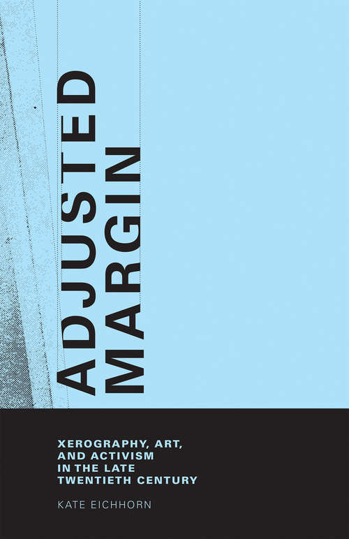 Book cover of Adjusted Margin: Xerography, Art, and Activism in the Late Twentieth Century