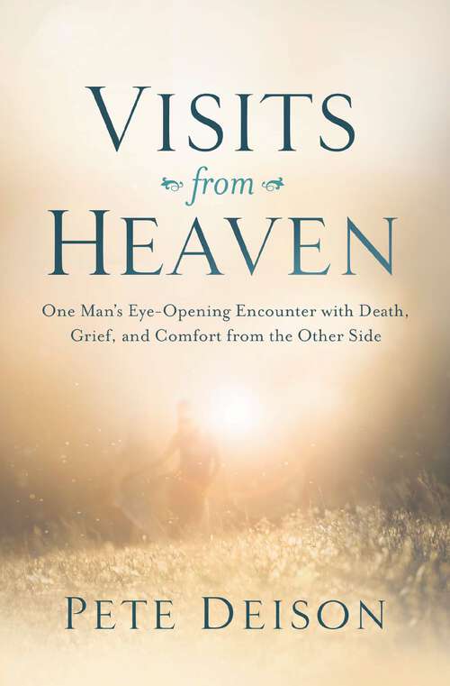 Book cover of Visits from Heaven: One Man's Eye-Opening Encounter with Death, Grief, and Comfort from the Other Side