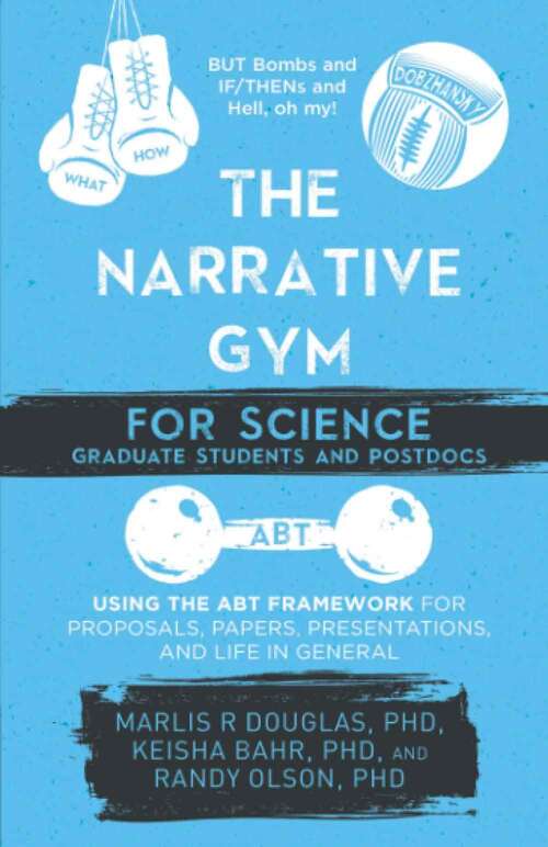 Book cover of The Narrative Gym for Science Graduate Students and Postdocs: Using the ABT Framework for Proposals, Papers, Presentations, and Life in General