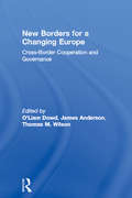 New Borders for a Changing Europe: Cross-Border Cooperation and Governance (Routledge Studies in Federalism and Decentralization)