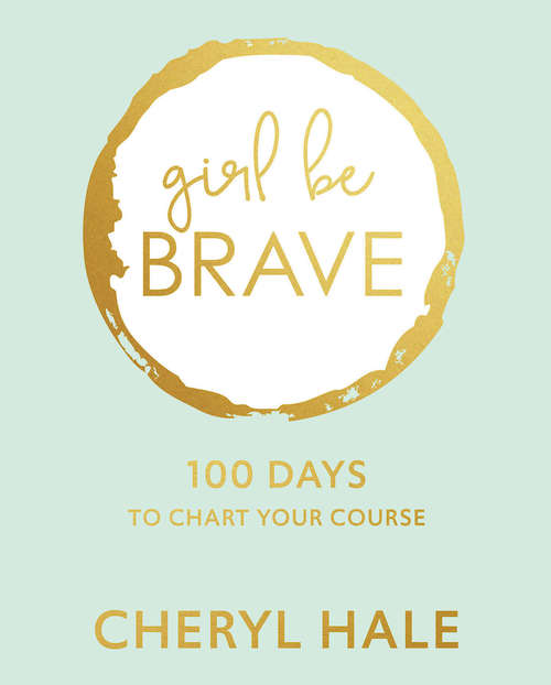 Book cover of Girl Be Brave: 100 Days to Chart Your Course