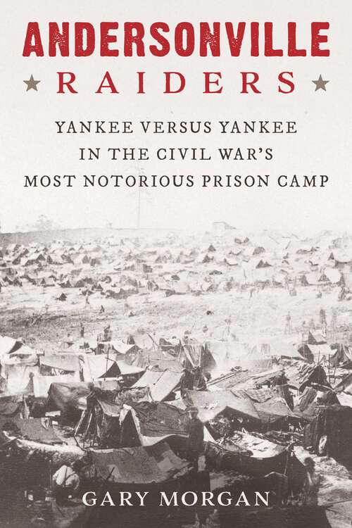 Book cover of Andersonville Raiders: Yankee versus Yankee in the Civil War's Most Notorious Prison Camp