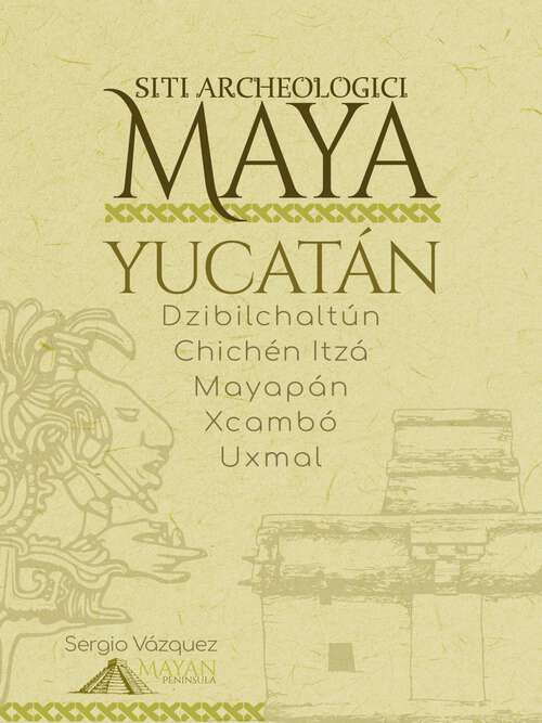 Book cover of Siti archeologici Maya: Yucatán: Dzibilchaltún · Chichén Itzá · Mayapán · Xcambó · Uxmal