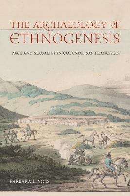 The Archaeology of Ethnogenesis: Race and Sexuality in Colonial San Francisco