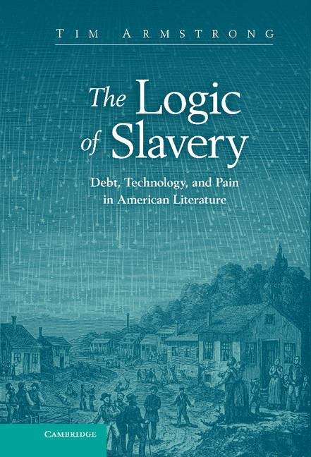 Book cover of The Logic of Slavery: Debt, Technology, and Pain in American Literature