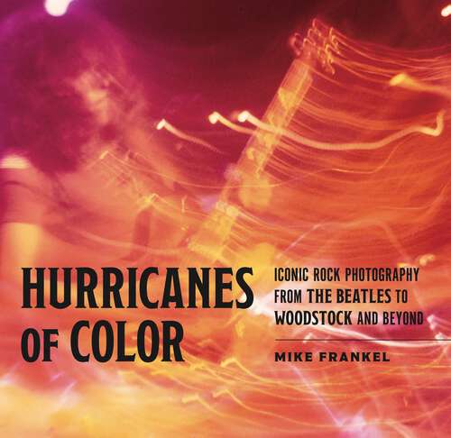 Book cover of Hurricanes of Color: Iconic Rock Photography from the Beatles to Woodstock and Beyond (American Music History)