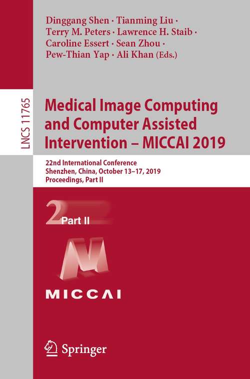 Medical Image Computing and Computer Assisted Intervention – MICCAI 2019: 22nd International Conference, Shenzhen, China, October 13–17, 2019, Proceedings, Part II (Lecture Notes in Computer Science #11765)