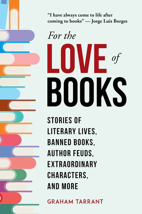 Book cover of For the Love of Books: Stories of Literary Lives, Banned Books, Author Feuds, Extraordinary Characters, and More