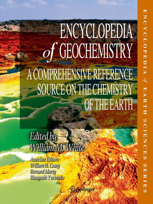 Encyclopedia of Geochemistry: A Comprehensive Reference Source on the Chemistry of the Earth (Encyclopedia of Earth Sciences Series)