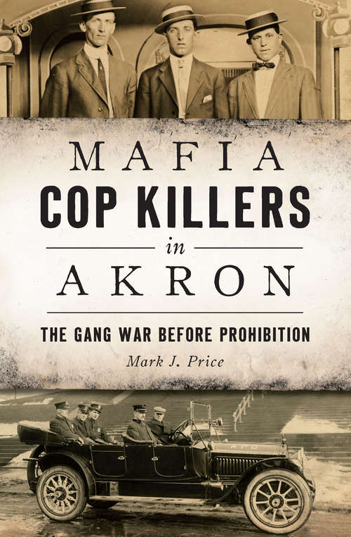Mafia Cop Killers in Akron: The Gang War before Prohibition (True Crime)
