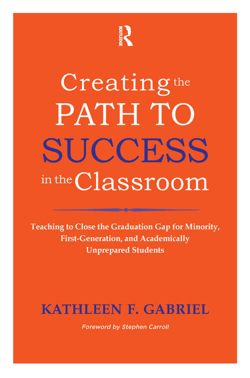 Book cover of Creating the Path to Success in the Classroom: Teaching to Close the Graduation Gap for Minority, First-Generation, and Academically Unprepared Students