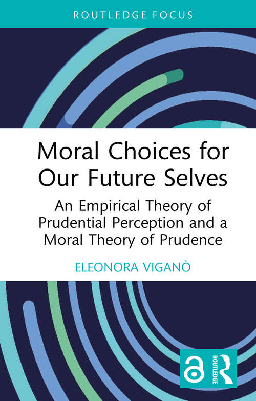 Book cover of Moral Choices for Our Future Selves: An Empirical Theory of Prudential Perception and a Moral Theory of Prudence (Routledge Focus on Philosophy)