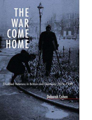 Book cover of The War Come Home: Disabled Veterans in Britain and Germany, 1914-1939