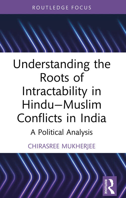 Book cover of Understanding the Roots of Intractability in Hindu-Muslim Conflicts in India: A Political Analysis (1) (Routledge Studies in Religion and Politics)