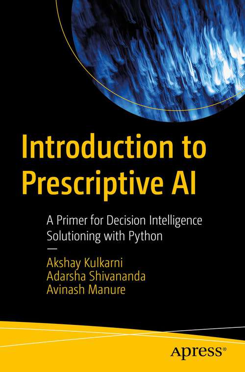 Book cover of Introduction to Prescriptive AI: A Primer for Decision Intelligence Solutioning with Python (1st ed.)
