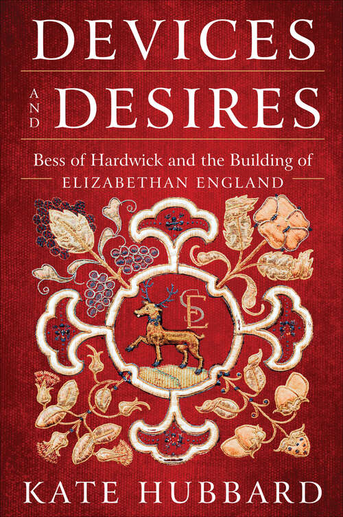 Book cover of Devices and Desires: Bess of Hardwick and the Building of Elizabethan England