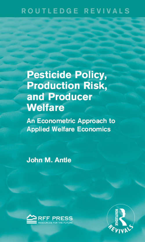 Book cover of Pesticide Policy, Production Risk, and Producer Welfare: An Econometric Approach to Applied Welfare Economics (Routledge Revivals)