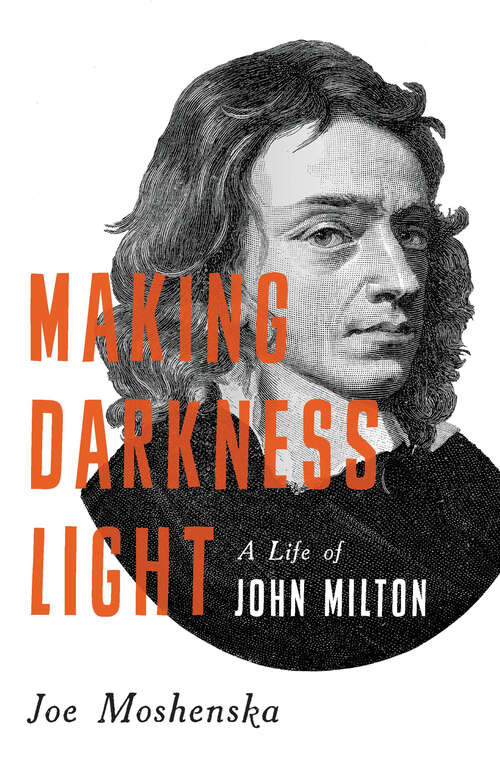 Book cover of Making Darkness Light: A Life of John Milton