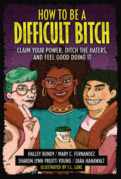 How to Be a Difficult Bitch: Claim Your Power, Ditch the Haters, and Feel Good Doing It