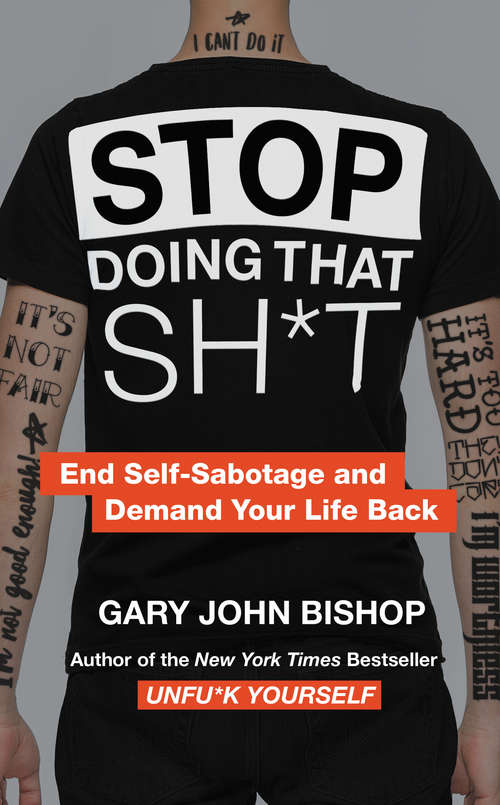 Stop Doing That Sh*t: End Self-Sabotage and Demand Your Life Back (Unfu*k Yourself series)