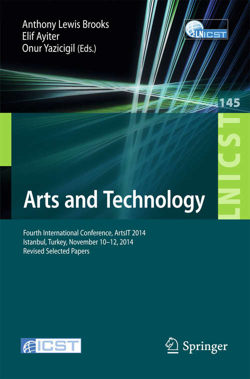 Arts and Technology: Fourth International Conference, ArtsIT 2014, Istanbul, Turkey, November 10-12, 2014, Revised Selected Papers (Lecture Notes of the Institute for Computer Sciences, Social Informatics and Telecommunications Engineering #145)