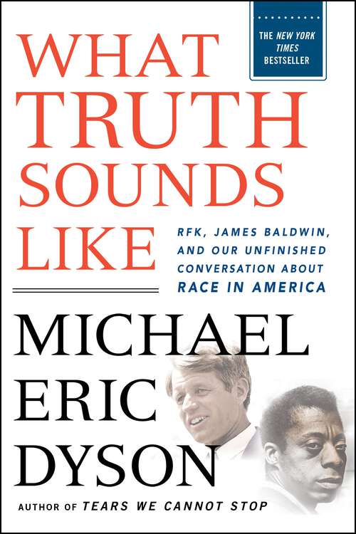 Book cover of What Truth Sounds Like: Robert F. Kennedy, James Baldwin, and Our Unfinished Conversation About Race in America