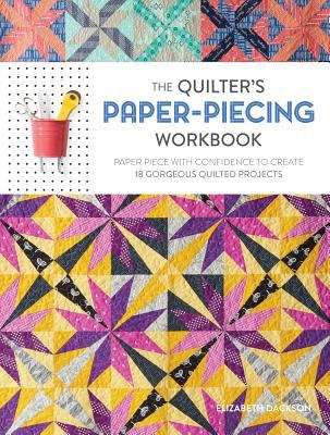 Book cover of The Quilter's Paper-Piecing Workbook: Paper Piece with Confidence to Create 18 Gorgeous Quilted Projects