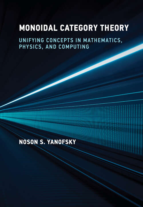 Book cover of Monoidal Category Theory: Unifying Concepts in Mathematics, Physics, and Computing