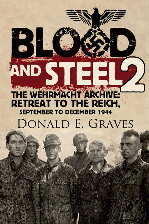Book cover of Blood and Steel 2: The Wehrmacht Archive: Retreat to the Reich, September to December 1944