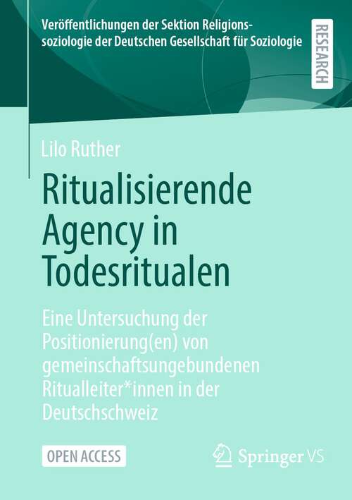 Book cover of Ritualisierende Agency in Todesritualen: Eine Untersuchung der Positionierung(en) von gemeinschaftsungebundenen Ritualleiter*innen in der Deutschschweiz (1. Aufl. 2024) (Veröffentlichungen der Sektion Religionssoziologie der Deutschen Gesellschaft für Soziologie)