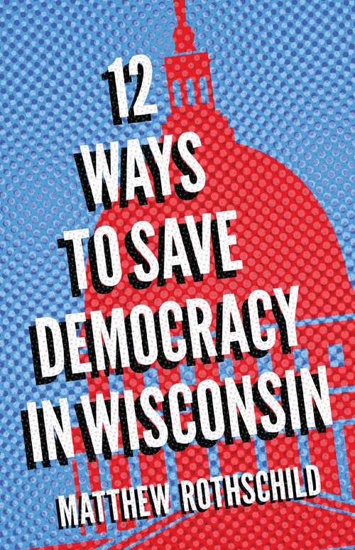 Book cover of Twelve Ways to Save Democracy in Wisconsin