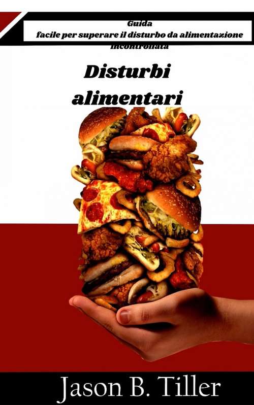 Book cover of Disturbi alimentari - Guida facile per superare il disturbo da alimentazione incontrollata: Semplici passi per superare la fame emotiva