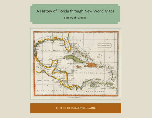 Book cover of A History of Florida through New World Maps: Borders of Paradise (Florida and the Caribbean Open Books Series)