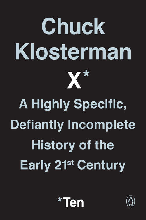 Book cover of Chuck Klosterman X: A Highly Specific, Defiantly Incomplete History of the Early 21st Century (Chuck Klosterman On Media And Culture Ser.)