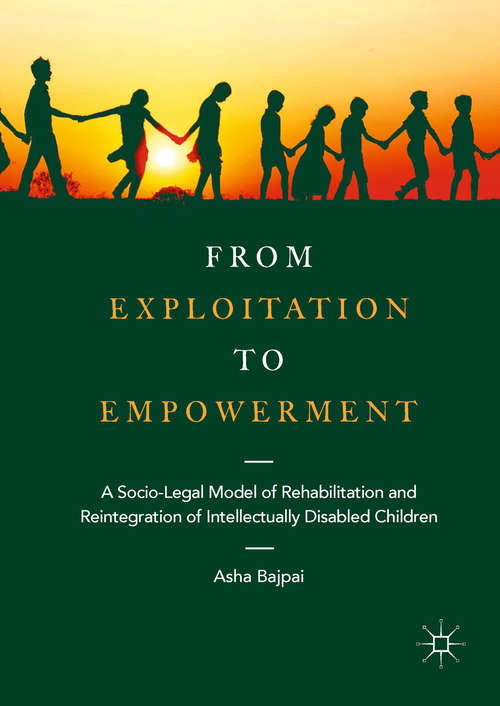Book cover of From Exploitation to Empowerment: A Socio-Legal Model of Rehabilitation and Reintegration of Intellectually Disabled Children (1st ed. 2018)