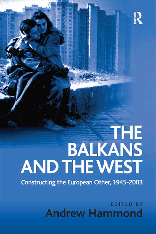 The Balkans and the West: Constructing the European Other, 1945–2003