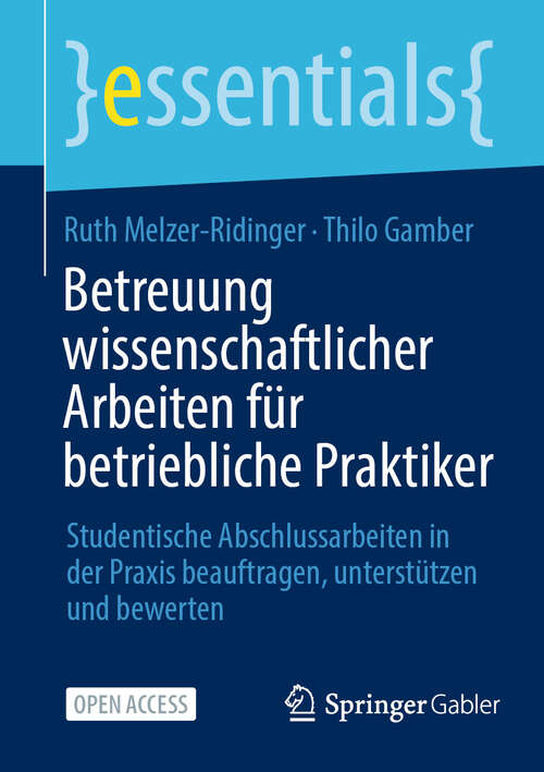 Book cover of Betreuung wissenschaftlicher Arbeiten für betriebliche Praktiker: Studentische Abschlussarbeiten in der Praxis beauftragen, unterstützen und bewerten (essentials)