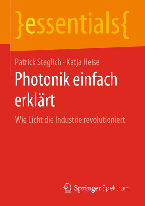 Photonik einfach erklärt: Wie Licht die Industrie revolutioniert (essentials)