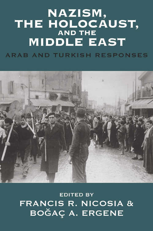 Nazism, the Holocaust, and the Middle East: Arab and Turkish Responses (Vermont Studies on Nazi Germany and the Holocaust #7)