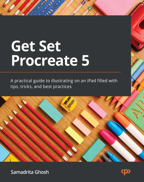 Book cover of Get Set Procreate 5: A practical guide to illustrating on an iPad filled with tips, tricks, and best practices