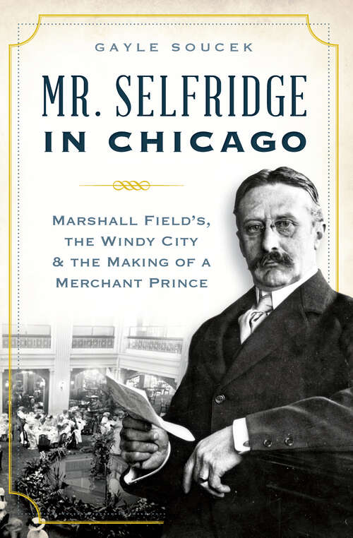 Book cover of Mr. Selfridge in Chicago: Marshall Fields in the Windy City & the Making of a Merchant Price