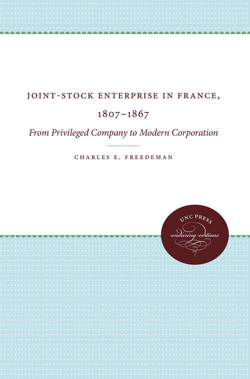 Joint-Stock Enterprise in France, 1807-1867: From Privileged Company to Modern Corporation