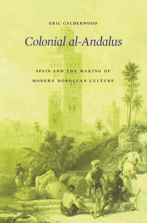 Book cover of Colonial al-Andalus: Spain and the Making of Modern Moroccan Culture
