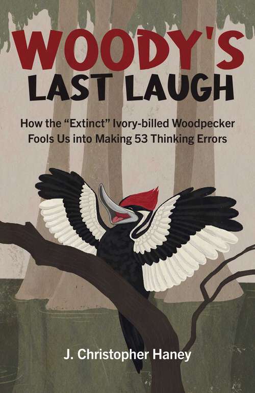 Book cover of Woody's Last Laugh: How the Extinct Ivory-billed Woodpecker Fools Us into Making 53 Thinking Errors