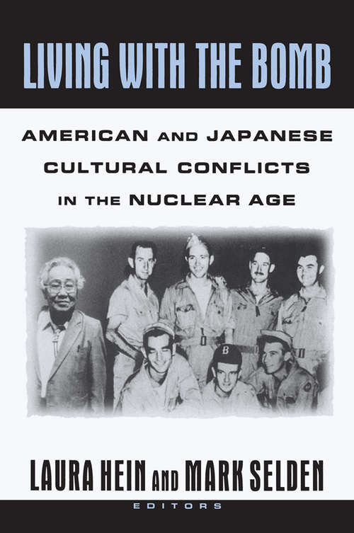 Living with the Bomb: American and Japanese Cultural Conflicts in the Nuclear Age (Japan In The Modern World Ser.)