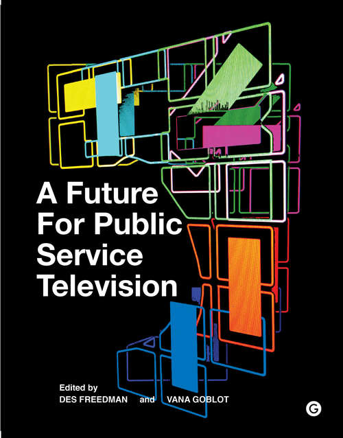 A Future for Public Service Television (Goldsmiths Press Ser.)