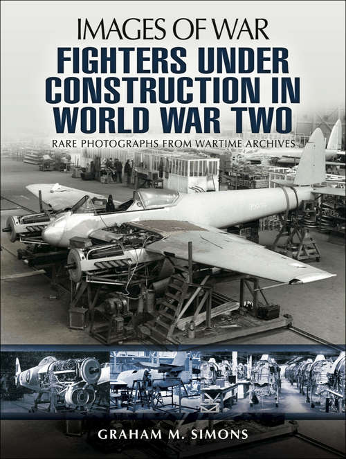 Book cover of Fighters Under Construction in World War Two: Rare Photographs From Wartime Archives (Images of War)
