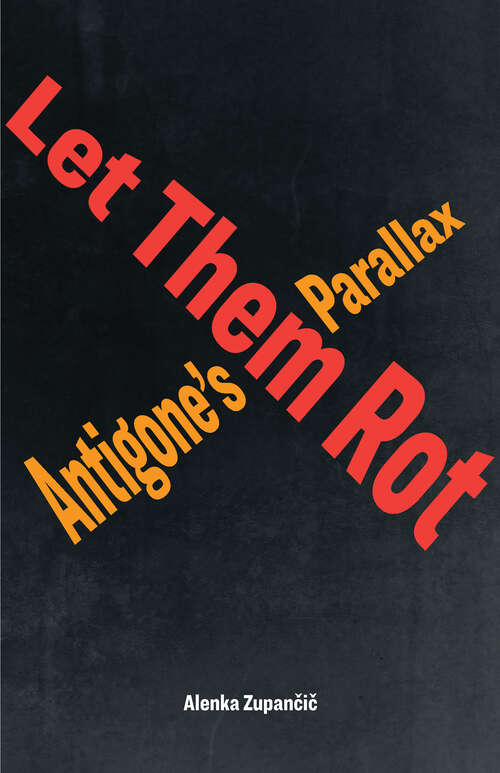 Book cover of Let Them Rot: Antigone’s Parallax (Idiom: Inventing Writing Theory)